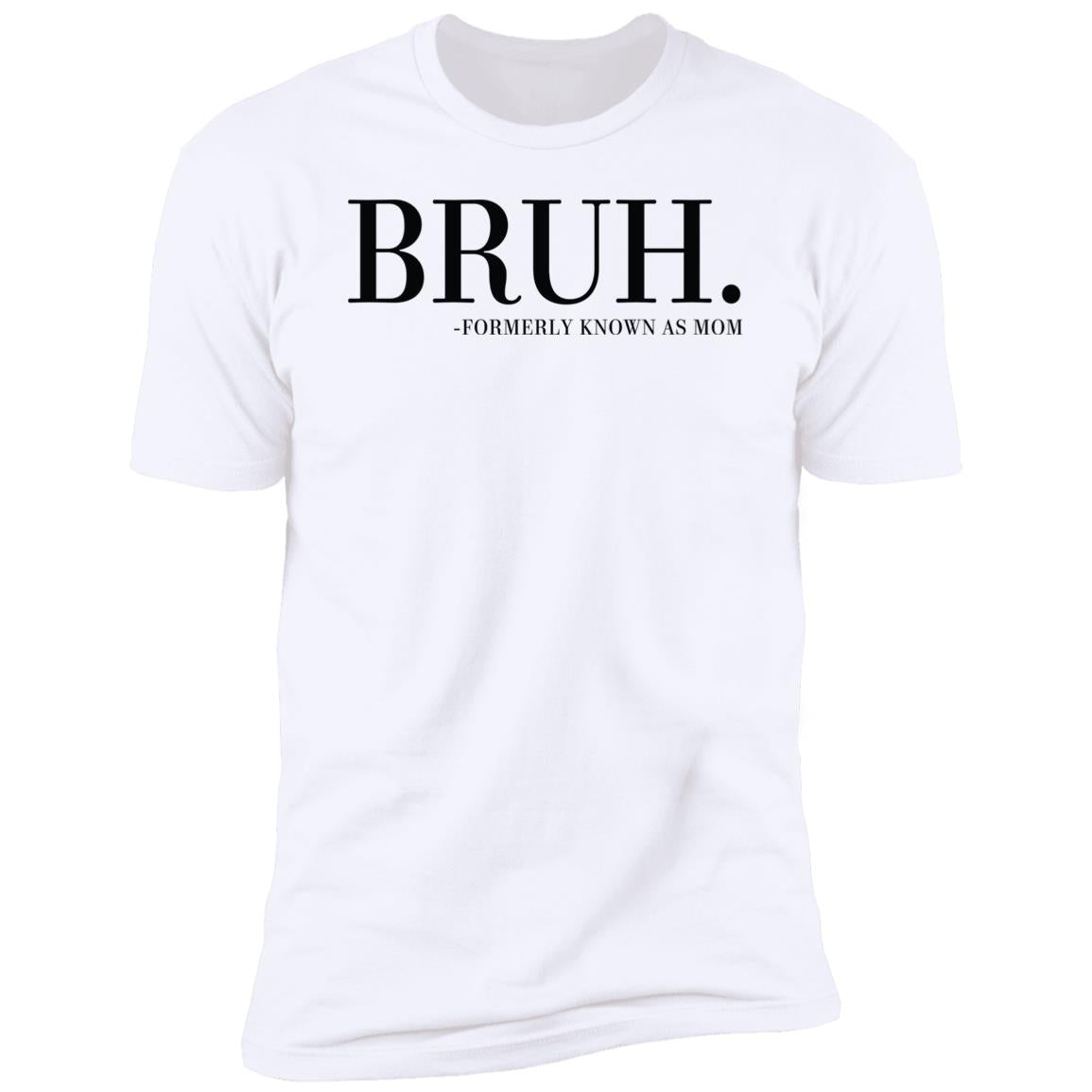 BRUH. FORMERLY KNOWN AS MOM BRUH. Formerly known as mom Premium Short Sleeve T-Shirt