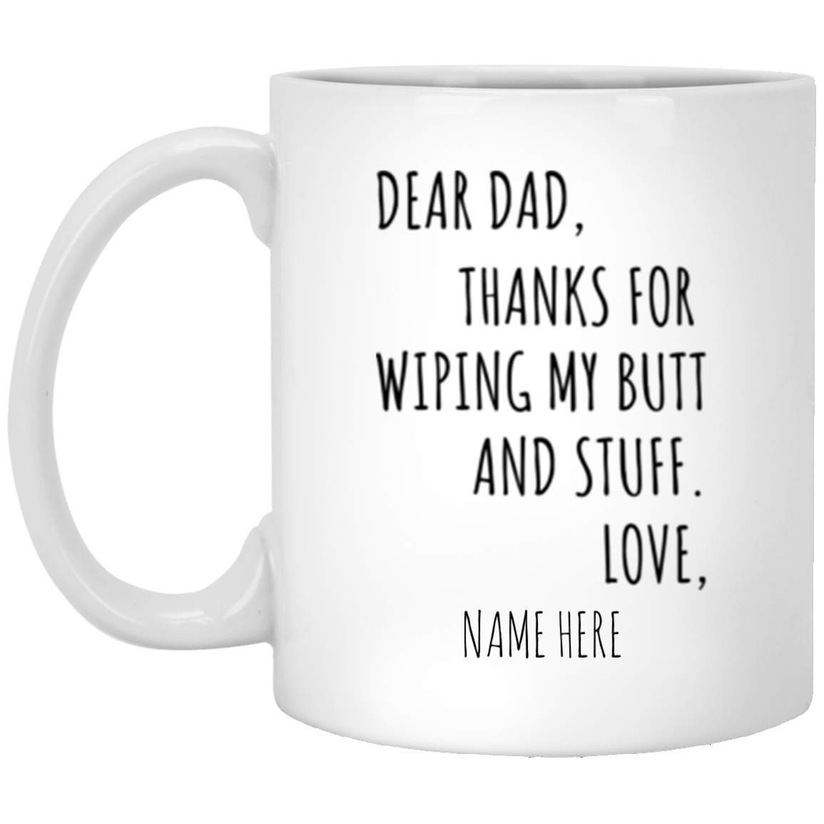Dear Dad, Thanks For Wiping My Butt and Stuff | Funny Mug | 11oz White - Personalized Mug