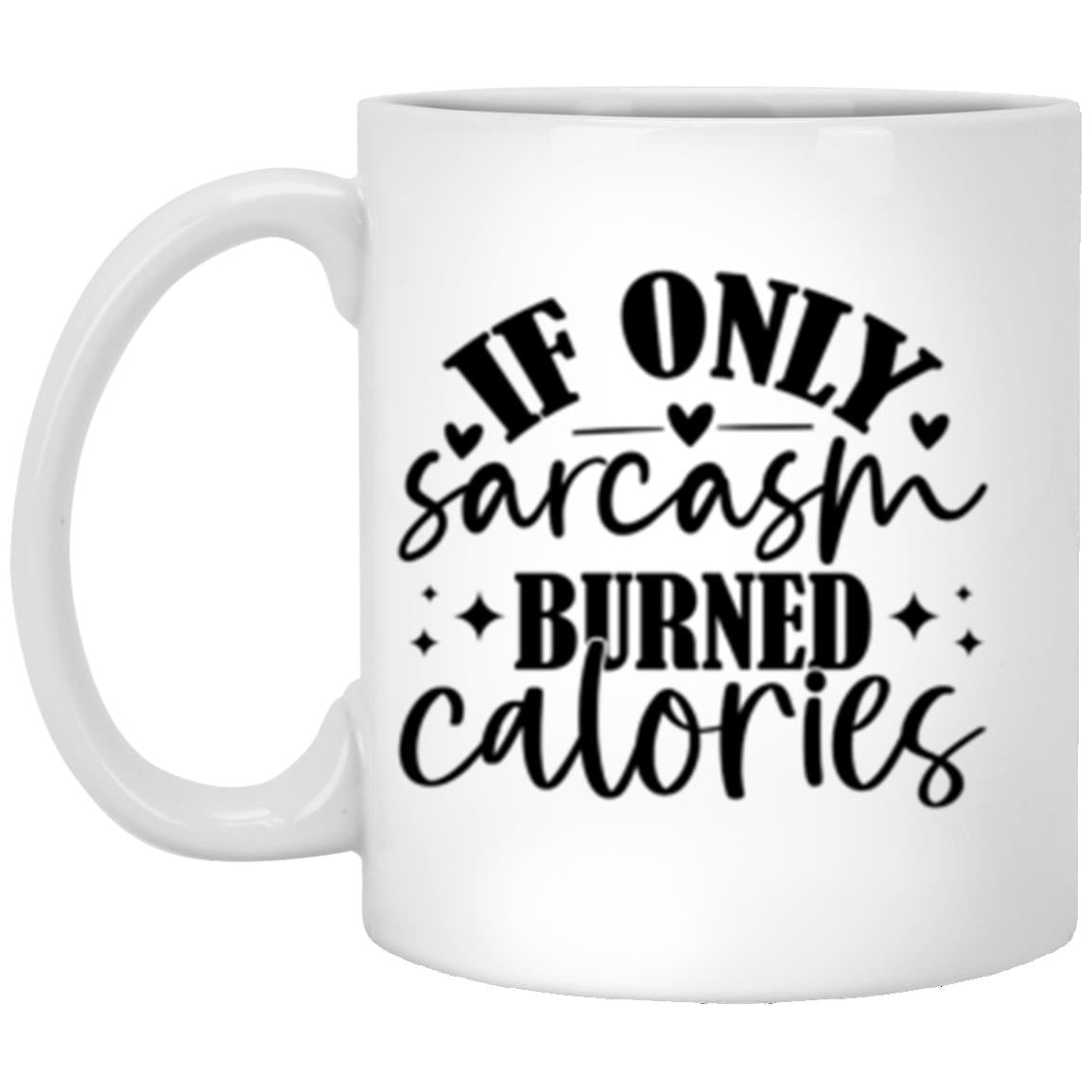 If Only Sarcasm Burned Calories 11oz White Mug