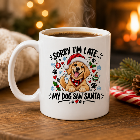 Sorry I’m Late, My Dog Saw Santa Mug – Funny Christmas Dog Lover Gift