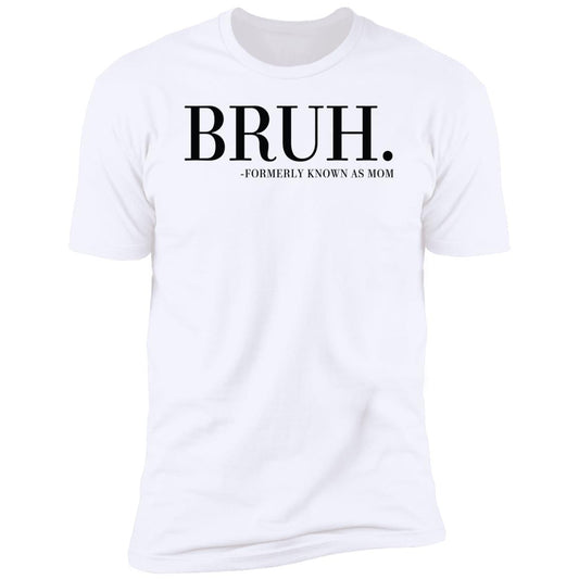 BRUH. FORMERLY KNOWN AS MOM BRUH. Formerly known as mom Premium Short Sleeve T-Shirt
