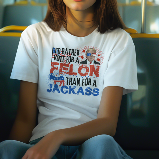 I'd Rather Vote For A Felon  T-Shirt